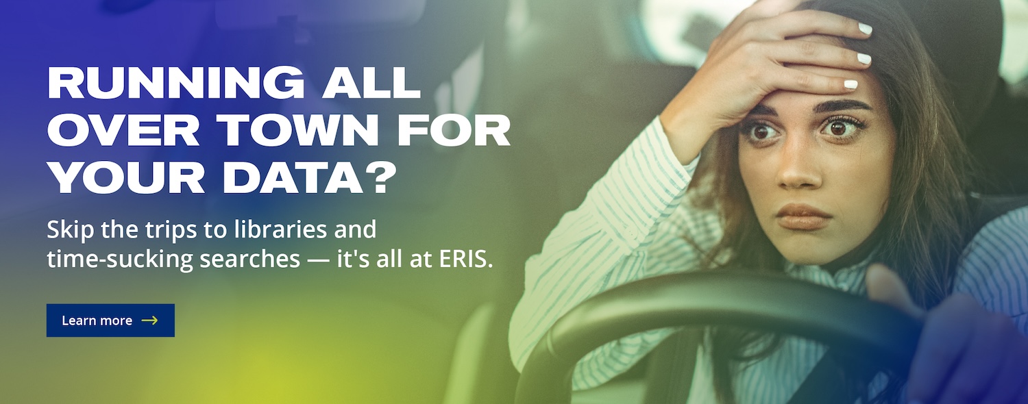 Running all over town for your own data? Skip the trips to libraries and time-sucking searches - it's all at ERIS